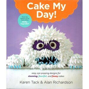 Cake My Day Easy, Eye-Popping Designs for Stunning, Fanciful and Funny Cakes